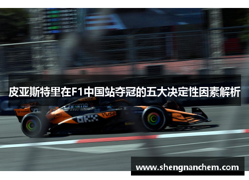 皮亚斯特里在F1中国站夺冠的五大决定性因素解析