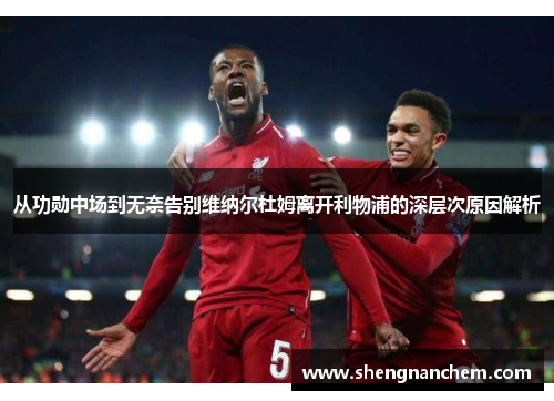 从功勋中场到无奈告别维纳尔杜姆离开利物浦的深层次原因解析